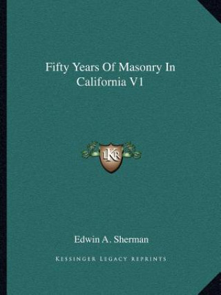 Carte Fifty Years of Masonry in California V1 Edwin a. Sherman