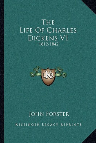 Kniha The Life of Charles Dickens V1: 1812-1842 John Forster