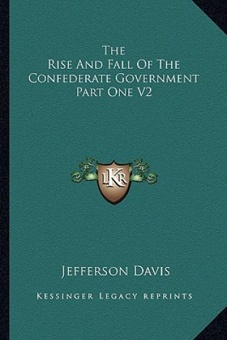 Kniha The Rise and Fall of the Confederate Government Part One V2 Jefferson Davis