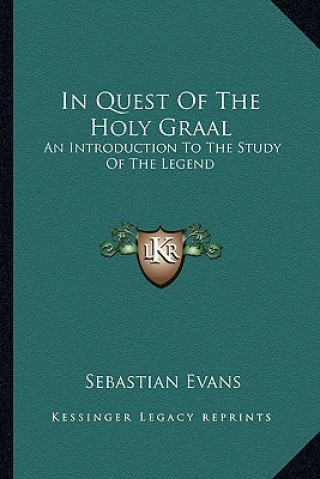 Kniha In Quest of the Holy Graal: An Introduction to the Study of the Legend Sebastian Evans