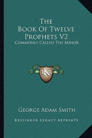 Carte The Book of Twelve Prophets V2: Commonly Called the Minor George Adam Smith