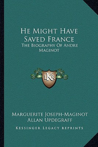 Knjiga He Might Have Saved France: The Biography of Andre Maginot Marguerite Joseph-Maginot