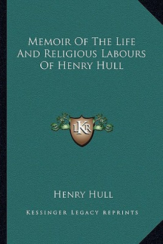 Kniha Memoir of the Life and Religious Labours of Henry Hull Henry Hull