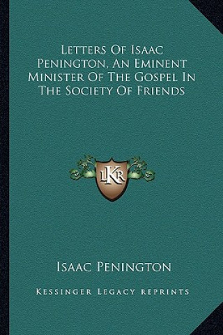 Kniha Letters of Isaac Penington, an Eminent Minister of the Gospel in the Society of Friends Isaac Penington