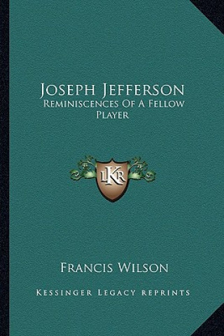 Kniha Joseph Jefferson: Reminiscences Of A Fellow Player Francis Wilson