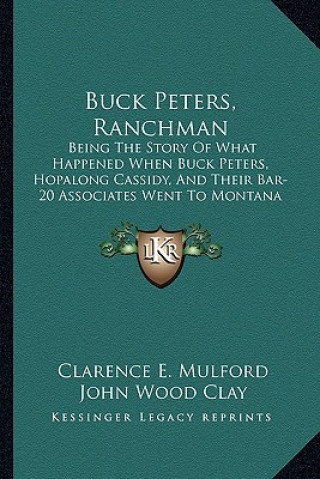 Carte Buck Peters, Ranchman: Being The Story Of What Happened When Buck Peters, Hopalong Cassidy, And Their Bar-20 Associates Went To Montana Clarence E. Mulford