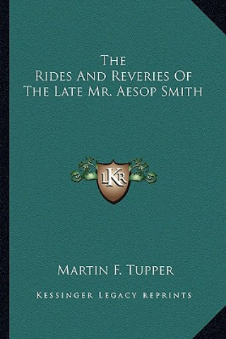 Könyv The Rides and Reveries of the Late Mr. Aesop Smith Martin Farquhar Tupper