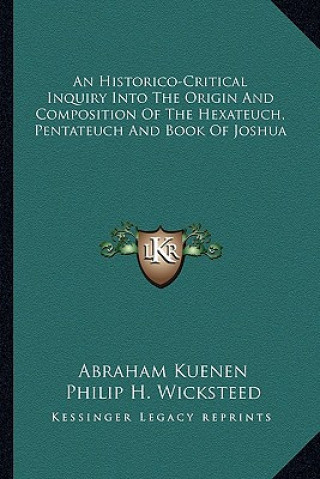 Kniha An Historico-Critical Inquiry Into the Origin and Composition of the Hexateuch, Pentateuch and Book of Joshua Abraham Kuenen