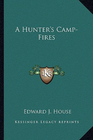 Kniha A Hunter's Camp-Fires Edward J. House