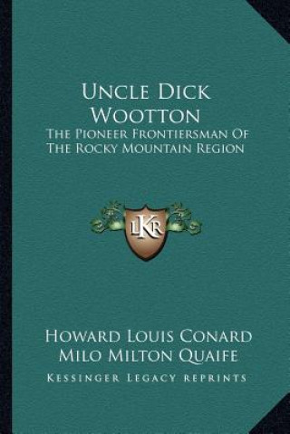 Knjiga Uncle Dick Wootton: The Pioneer Frontiersman Of The Rocky Mountain Region Howard Louis Conard