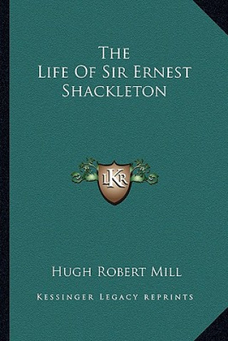 Kniha The Life of Sir Ernest Shackleton Hugh Robert Mill