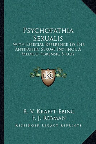 Carte Psychopathia Sexualis: With Especial Reference to the Antipathic Sexual Instinct, a Medico-Forensic Study R. V. Krafft-Ebing