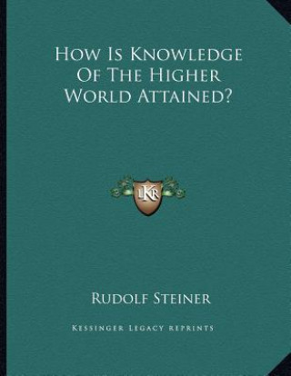 Könyv How Is Knowledge Of The Higher World Attained? Rudolf Steiner