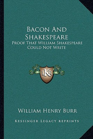 Carte Bacon and Shakespeare: Proof That William Shakespeare Could Not Write William Henry Burr