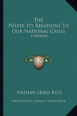 Carte The Pulpit, Its Relations to Our National Crisis: A Sermon Nathan Lewis Rice