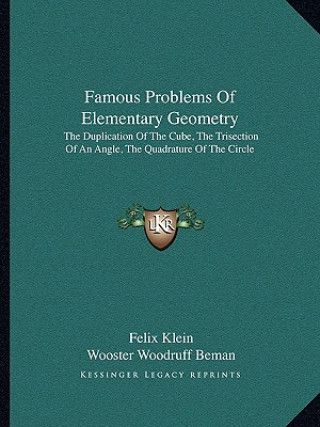 Knjiga Famous Problems of Elementary Geometry: The Duplication of the Cube, the Trisection of an Angle, the Quadrature of the Circle Felix Klein