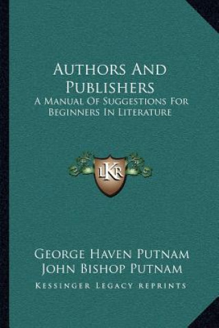 Kniha Authors and Publishers: A Manual of Suggestions for Beginners in Literature George Haven Putnam