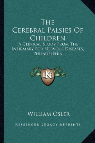 Carte The Cerebral Palsies of Children: A Clinical Study from the Infirmary for Nervous Diseases, Philadelphia William Osler