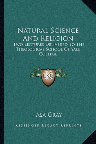 Book Natural Science and Religion: Two Lectures Delivered to the Theological School of Yale College Asa Gray