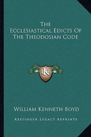 Książka The Ecclesiastical Edicts of the Theodosian Code William Kenneth Boyd