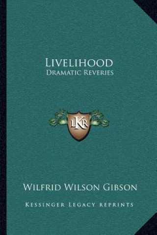 Könyv Livelihood: Dramatic Reveries Wilfrid Wilson Gibson