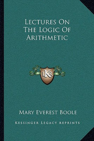 Knjiga Lectures on the Logic of Arithmetic Mary Everest Boole