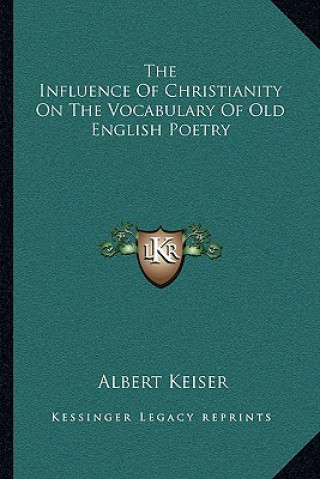 Libro The Influence of Christianity on the Vocabulary of Old English Poetry Albert Keiser