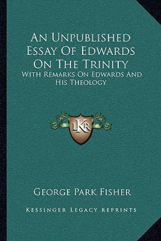 Kniha An Unpublished Essay of Edwards on the Trinity: With Remarks on Edwards and His Theology George Park Fisher