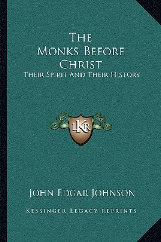Carte The Monks Before Christ: Their Spirit And Their History John Edgar Johnson