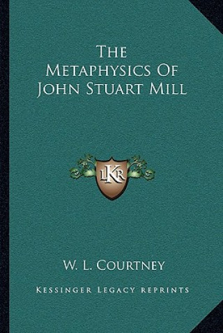 Carte The Metaphysics of John Stuart Mill W. L. Courtney
