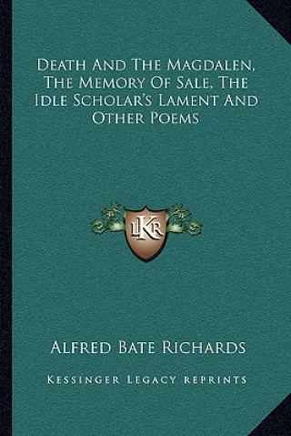 Książka Death and the Magdalen, the Memory of Sale, the Idle Scholar's Lament and Other Poems Alfred Bate Richards