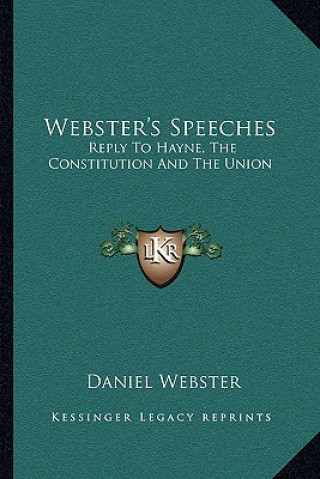 Carte Webster's Speeches: Reply to Hayne, the Constitution and the Union Daniel Webster