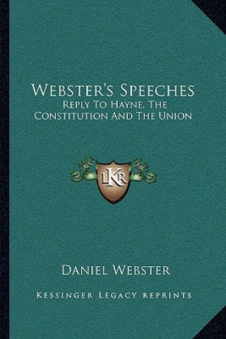 Könyv Webster's Speeches: Reply to Hayne, the Constitution and the Union Daniel Webster