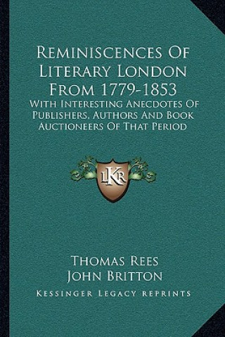 Knjiga Reminiscences of Literary London from 1779-1853: With Interesting Anecdotes of Publishers, Authors and Book Auctioneers of That Period Thomas Rees