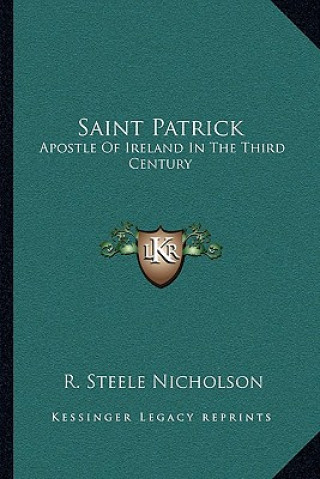 Книга Saint Patrick: Apostle of Ireland in the Third Century R. Steele Nicholson