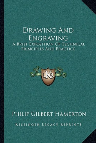 Kniha Drawing and Engraving: A Brief Exposition of Technical Principles and Practice Philip Gilbert Hamerton