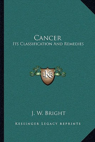 Book Cancer: Its Classification and Remedies J. W. Bright