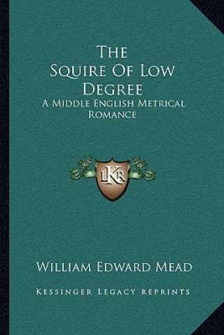 Kniha The Squire of Low Degree: A Middle English Metrical Romance William Edward Mead