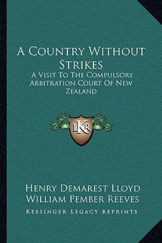 Kniha A Country Without Strikes: A Visit to the Compulsory Arbitration Court of New Zealand Henry Demarest Lloyd