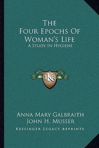 Book The Four Epochs of Woman's Life: A Study in Hygiene Anna Mary Galbraith