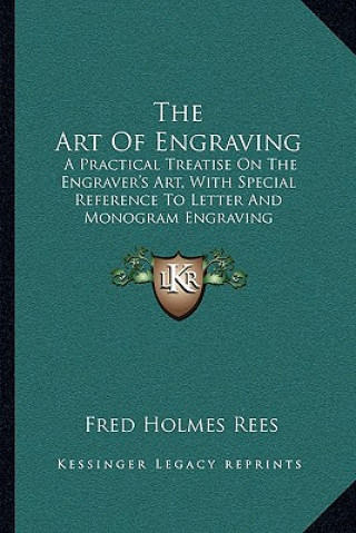 Könyv The Art of Engraving: A Practical Treatise on the Engraver's Art, with Special Reference to Letter and Monogram Engraving Fred Holmes Rees