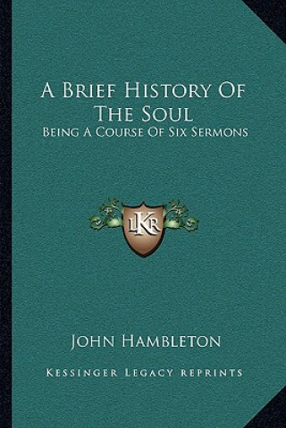 Kniha A Brief History Of The Soul: Being A Course Of Six Sermons John Hambleton