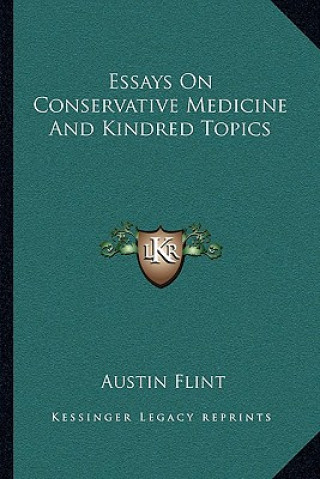 Carte Essays on Conservative Medicine and Kindred Topics Flint  Austin  Jr.