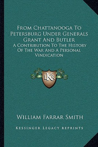 Könyv From Chattanooga to Petersburg Under Generals Grant and Butler: A Contribution to the History of the War and a Personal Vindication William Farrar Smith