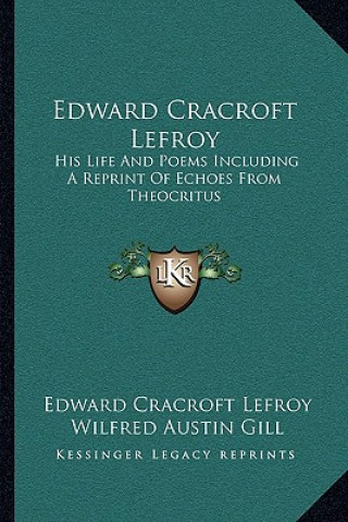 Kniha Edward Cracroft Lefroy: His Life and Poems Including a Reprint of Echoes from Theocritus Edward Cracroft Lefroy