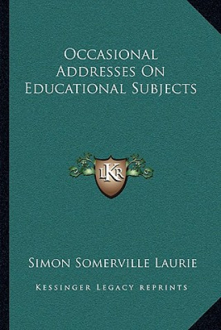 Boek Occasional Addresses on Educational Subjects Simon Somerville Laurie