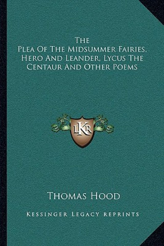 Carte The Plea of the Midsummer Fairies, Hero and Leander, Lycus the Centaur and Other Poems Thomas Hood