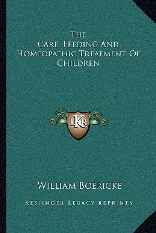 Kniha The Care, Feeding and Homeopathic Treatment of Children William Boericke