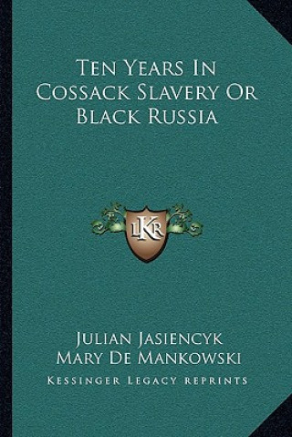 Книга Ten Years in Cossack Slavery or Black Russia Julian Jasiencyk