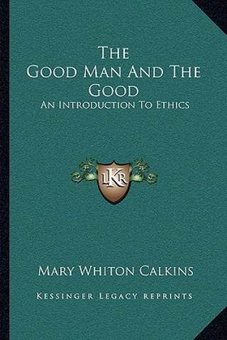 Carte The Good Man and the Good: An Introduction to Ethics Mary Whiton Calkins